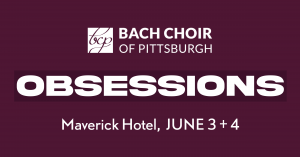 Bach Choir of Pittsburgh OBSESSIONS